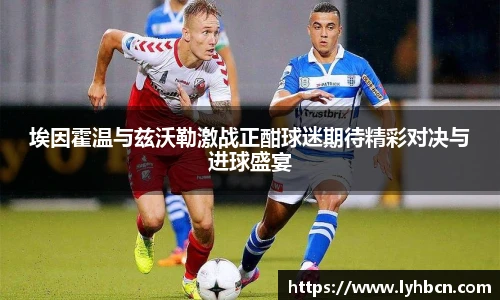 埃因霍温与兹沃勒激战正酣球迷期待精彩对决与进球盛宴
